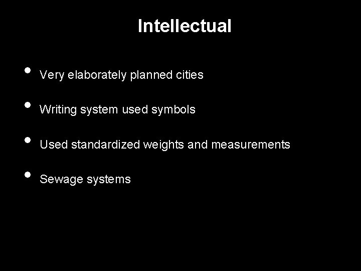 Intellectual • • Very elaborately planned cities Writing system used symbols Used standardized weights