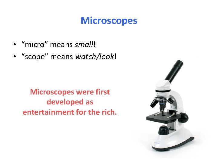 Microscopes • “micro” means small! • “scope” means watch/look! Microscopes were first developed as