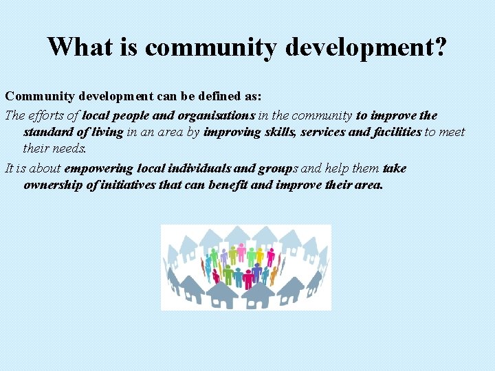 What is community development? Community development can be defined as: The efforts of local