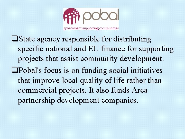 Pobal q. State agency responsible for distributing specific national and EU finance for supporting