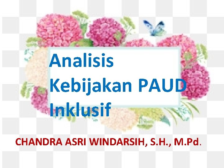 Analisis Kebijakan Dalam PAUD Inklusif Analisis Kebijakan PAUD Inklusif CHANDRA ASRI WINDARSIH, S. H.