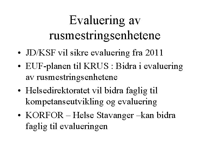 Evaluering av rusmestringsenhetene • JD/KSF vil sikre evaluering fra 2011 • EUF-planen til KRUS