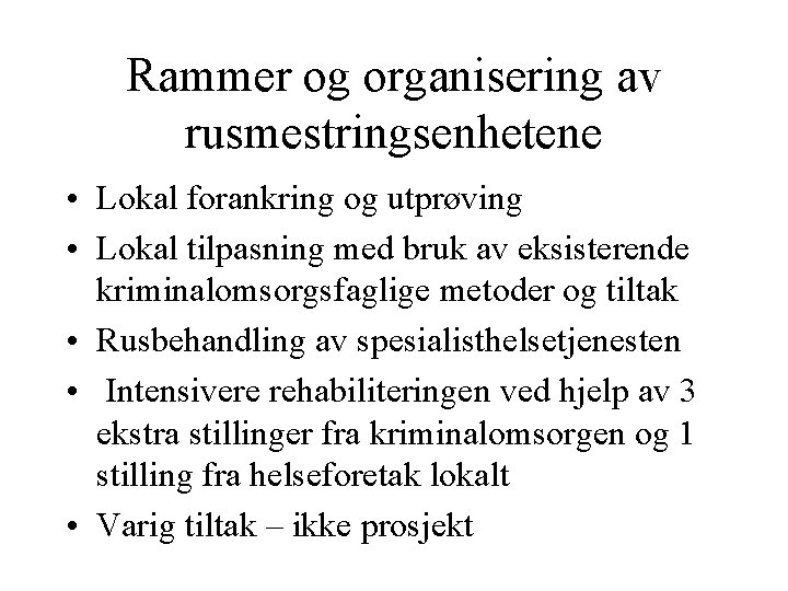 Rammer og organisering av rusmestringsenhetene • Lokal forankring og utprøving • Lokal tilpasning med