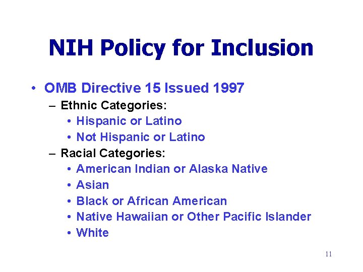 NIH Policy for Inclusion • OMB Directive 15 Issued 1997 – Ethnic Categories: •