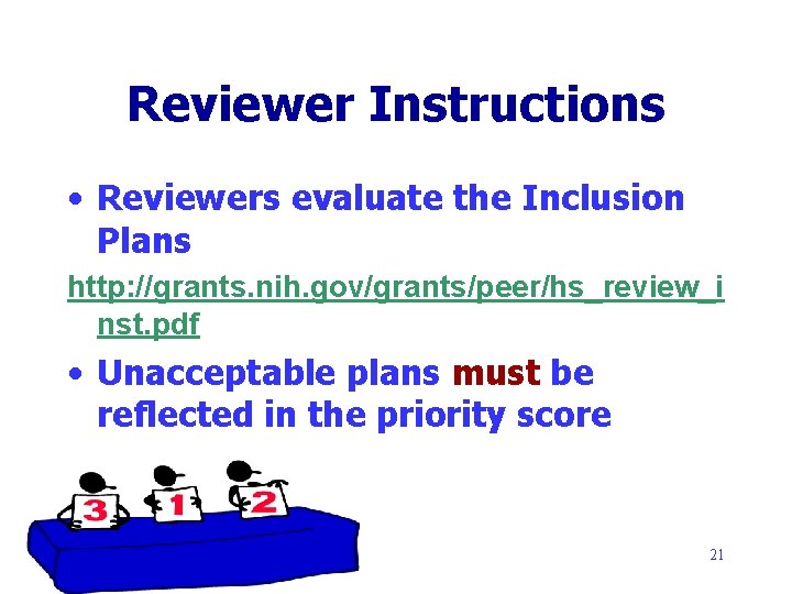 Reviewer Instructions • Reviewers evaluate the Inclusion Plans http: //grants. nih. gov/grants/peer/hs_review_i nst. pdf