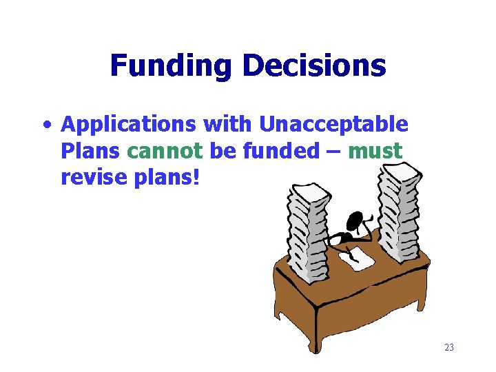 Funding Decisions • Applications with Unacceptable Plans cannot be funded – must revise plans!