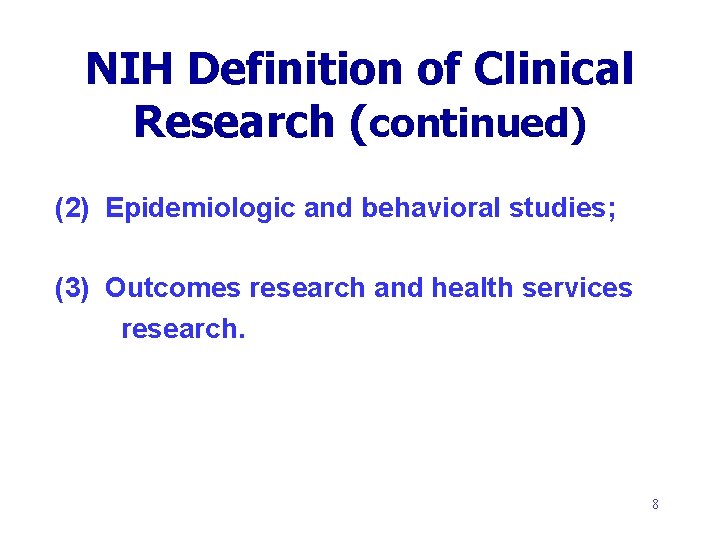 NIH Definition of Clinical Research (continued) (2) Epidemiologic and behavioral studies; (3) Outcomes research