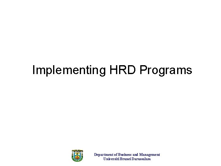 Implementing HRD Programs Department of Business and Management Universiti Brunei Darussalam 