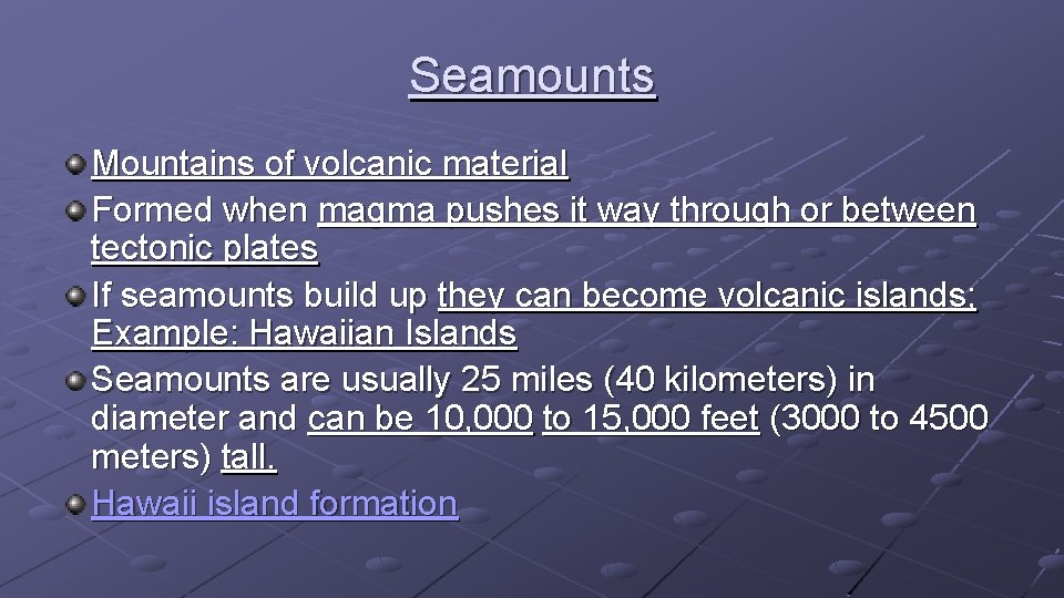 Seamounts Mountains of volcanic material Formed when magma pushes it way through or between