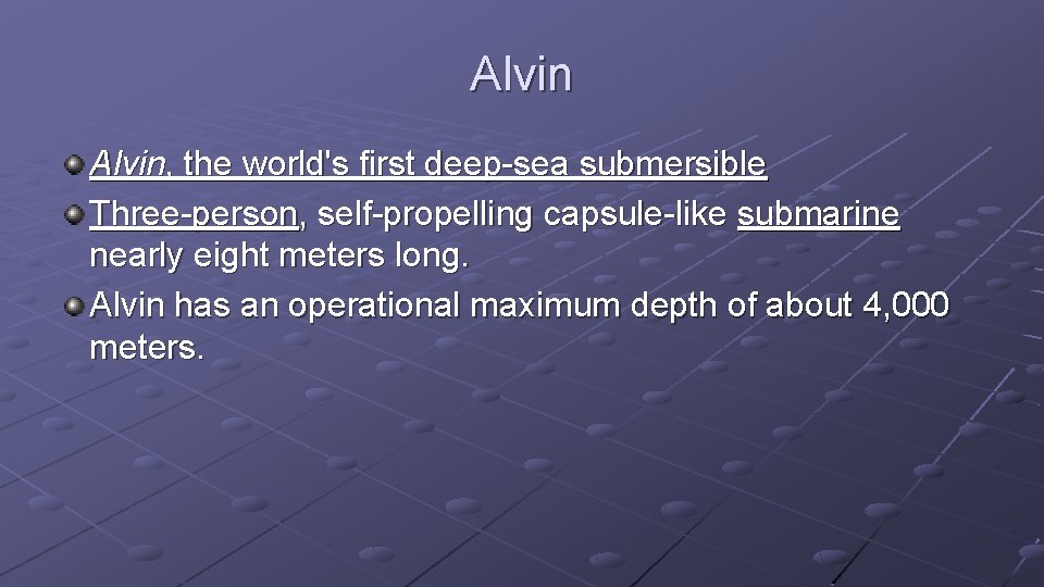 Alvin, the world's first deep-sea submersible Three-person, self-propelling capsule-like submarine nearly eight meters long.