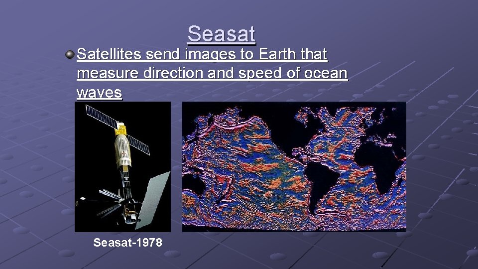 Seasat Satellites send images to Earth that measure direction and speed of ocean waves