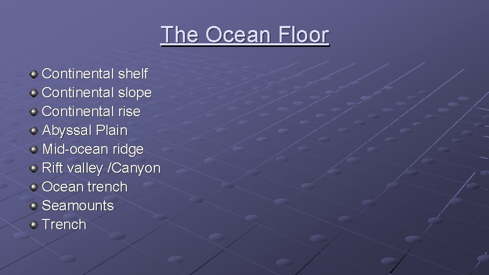 The Ocean Floor Continental shelf Continental slope Continental rise Abyssal Plain Mid-ocean ridge Rift