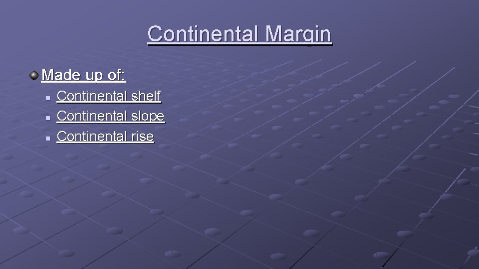 Continental Margin Made up of: n n n Continental shelf Continental slope Continental rise