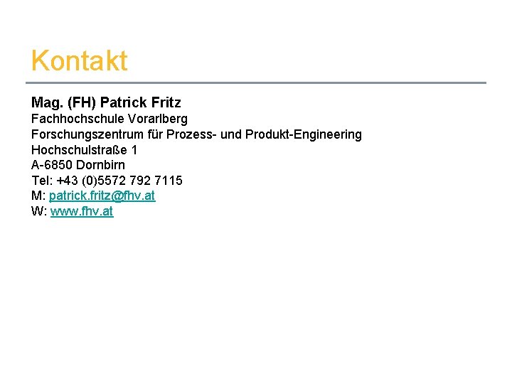 Kontakt Mag. (FH) Patrick Fritz Fachhochschule Vorarlberg Forschungszentrum für Prozess- und Produkt-Engineering Hochschulstraße 1