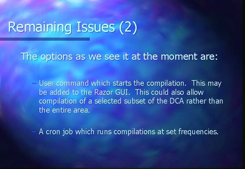 Remaining Issues (2) The options as we see it at the moment are: –