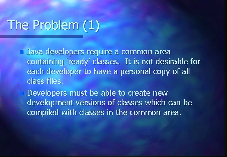 The Problem (1) n n Java developers require a common area containing ‘ready’ classes.