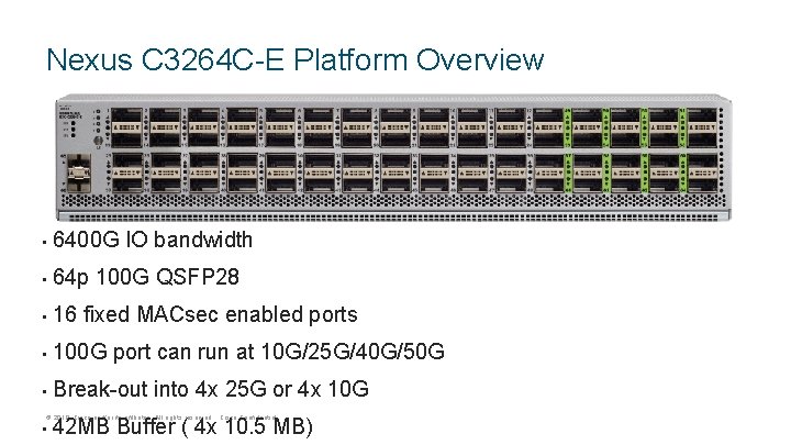 Nexus C 3264 C-E Platform Overview • 6400 G IO bandwidth • 64 p Nexus C 3264 C-E Platform Overview • 6400 G IO bandwidth • 64 p