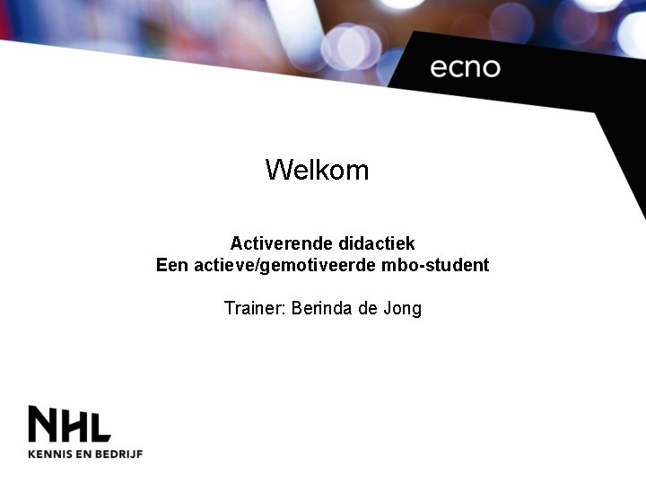 Welkom Activerende didactiek Een actieve/gemotiveerde mbo-student Trainer: Berinda de Jong 