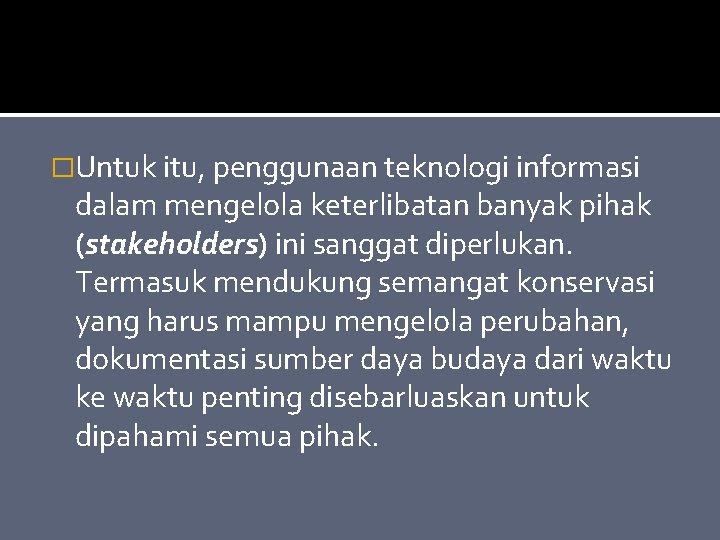 �Untuk itu, penggunaan teknologi informasi dalam mengelola keterlibatan banyak pihak (stakeholders) ini sanggat diperlukan.