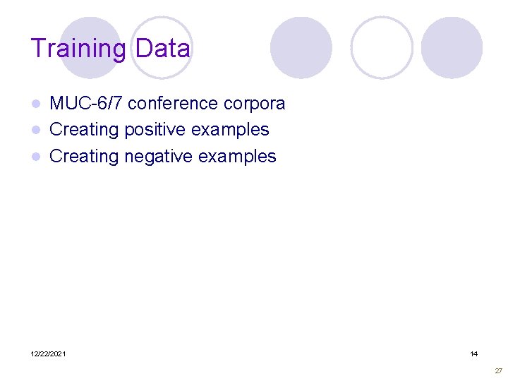 Training Data MUC-6/7 conference corpora l Creating positive examples l Creating negative examples l