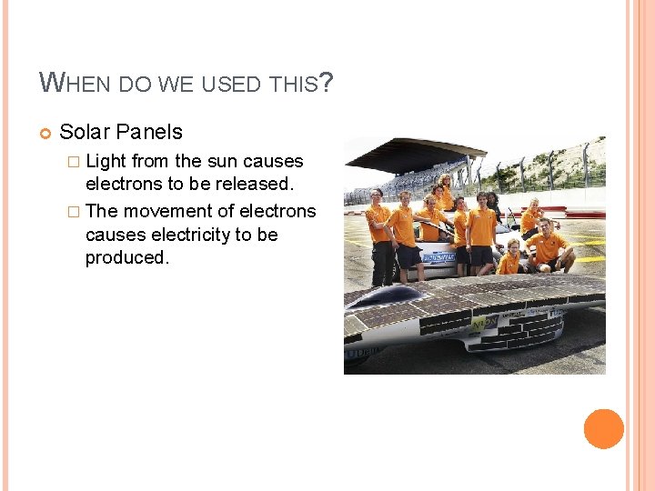 WHEN DO WE USED THIS? Solar Panels � Light from the sun causes electrons WHEN DO WE USED THIS? Solar Panels � Light from the sun causes electrons
