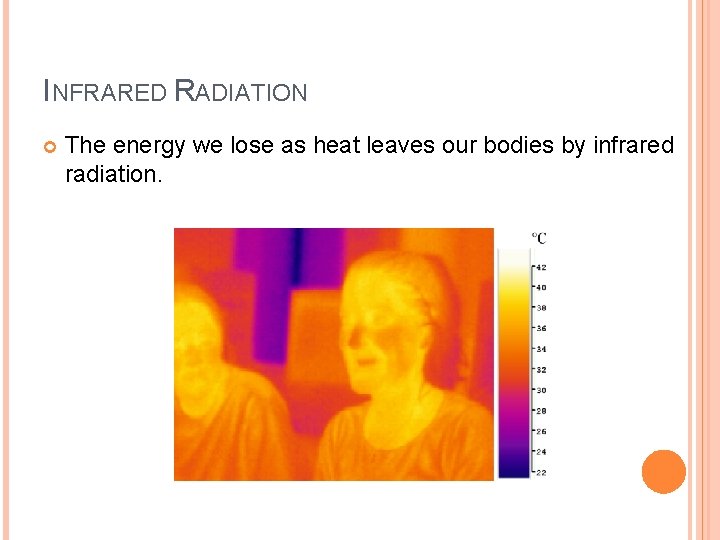 INFRARED RADIATION The energy we lose as heat leaves our bodies by infrared radiation. INFRARED RADIATION The energy we lose as heat leaves our bodies by infrared radiation.