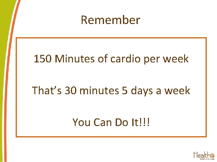 Remember 150 Minutes of cardio per week That’s 30 minutes 5 days a week