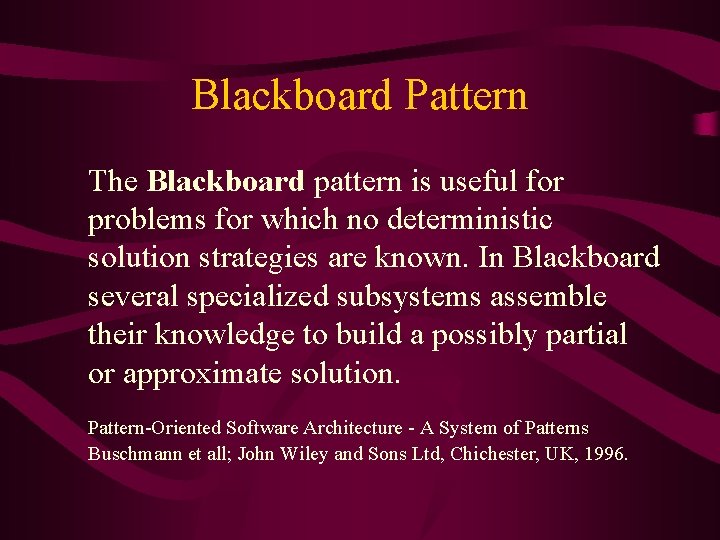 Blackboard Pattern The Blackboard pattern is useful for problems for which no deterministic solution