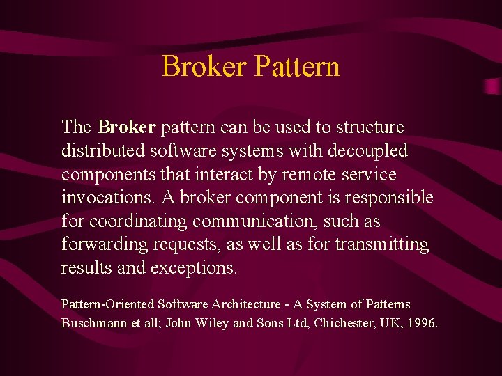 Broker Pattern The Broker pattern can be used to structure distributed software systems with