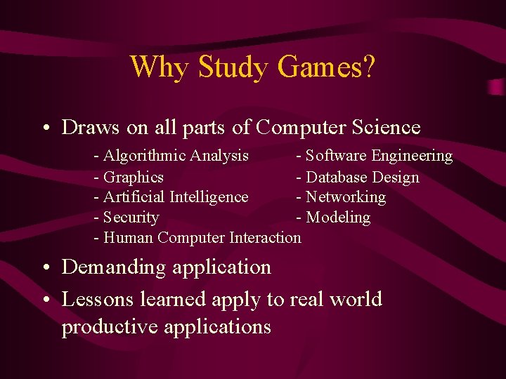 Why Study Games? • Draws on all parts of Computer Science - Algorithmic Analysis