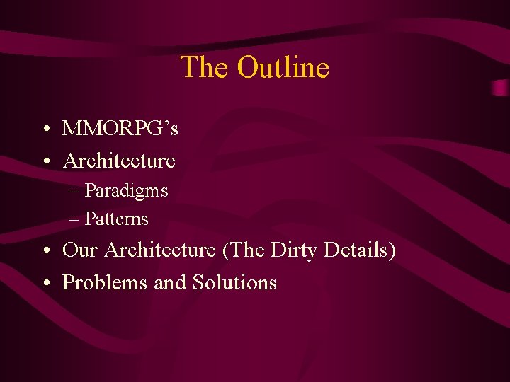 The Outline • MMORPG’s • Architecture – Paradigms – Patterns • Our Architecture (The