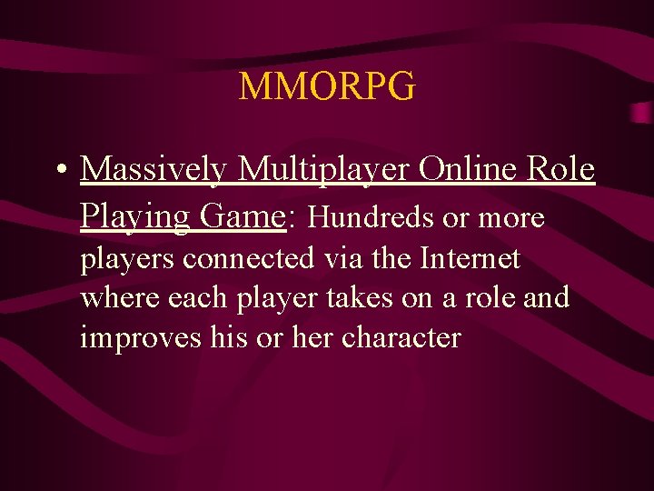 MMORPG • Massively Multiplayer Online Role Playing Game: Hundreds or more players connected via