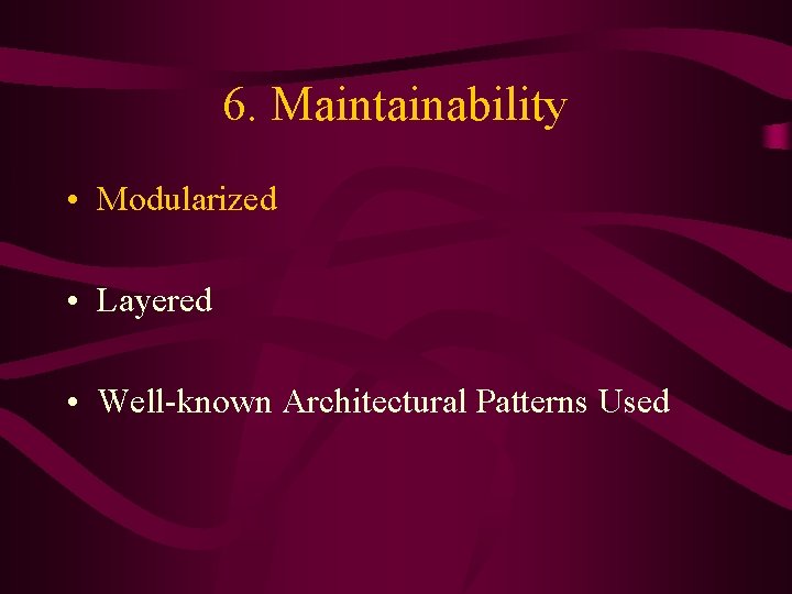 6. Maintainability • Modularized • Layered • Well-known Architectural Patterns Used 