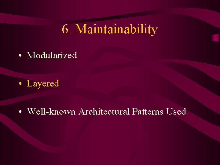 6. Maintainability • Modularized • Layered • Well-known Architectural Patterns Used 