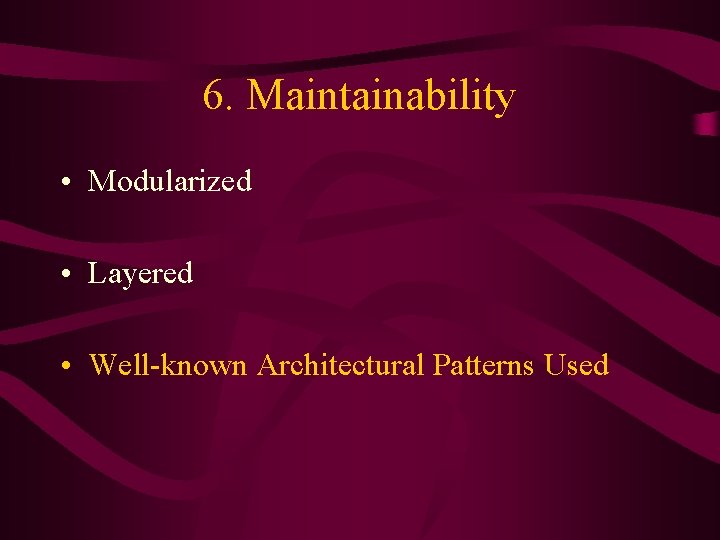 6. Maintainability • Modularized • Layered • Well-known Architectural Patterns Used 