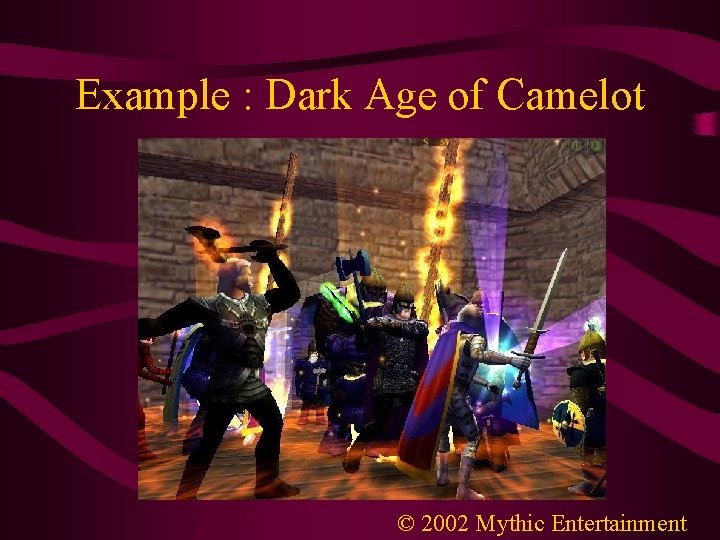 Example : Dark Age of Camelot © 2002 Mythic Entertainment 