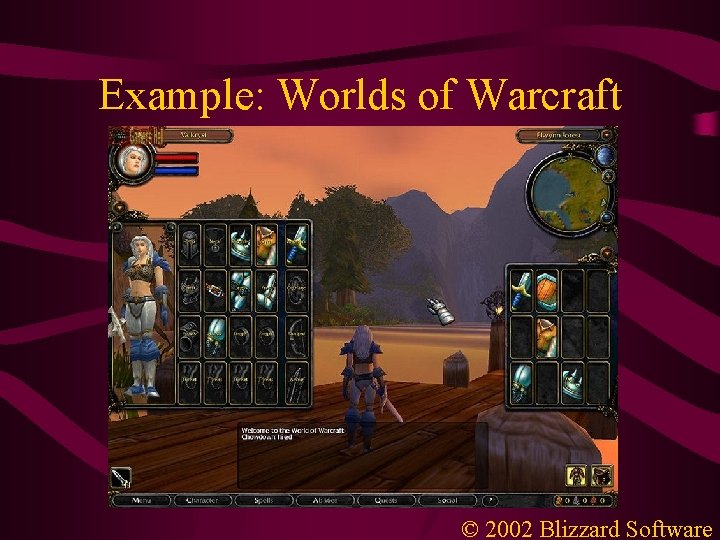 Example: Worlds of Warcraft © 2002 Blizzard Software 