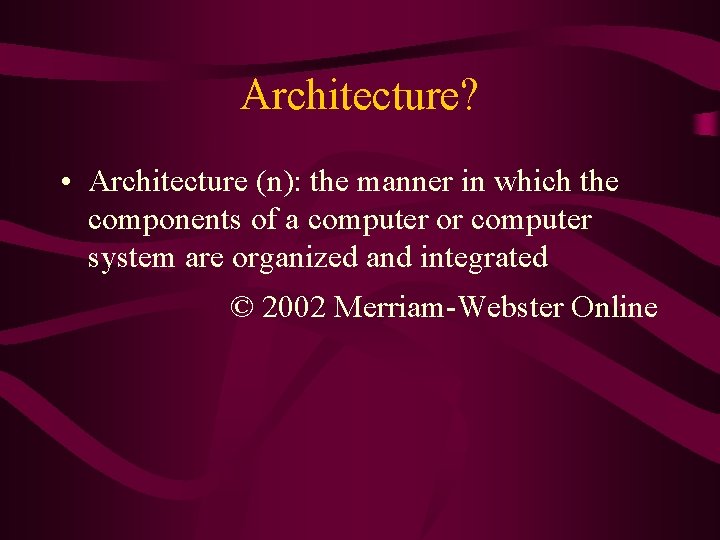 Architecture? • Architecture (n): the manner in which the components of a computer or