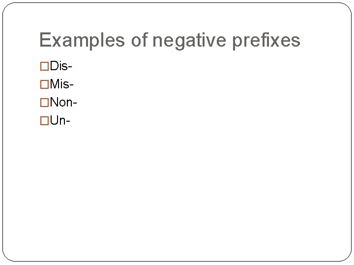 Examples of negative prefixes �Dis�Mis�Non�Un- 