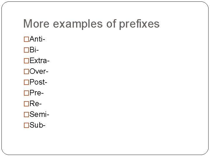 More examples of prefixes �Anti�Bi�Extra�Over�Post�Pre�Re�Semi�Sub- 