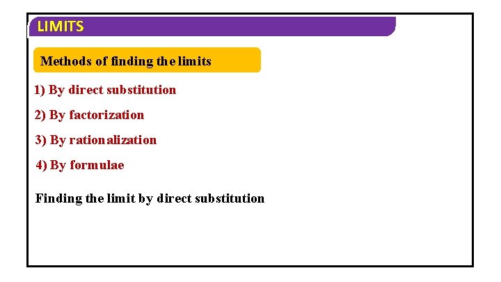 LIMITS Methods of finding the limits 1) By direct substitution 2) By factorization 3)