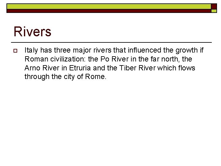 Rivers o Italy has three major rivers that influenced the growth if Roman civilization: Rivers o Italy has three major rivers that influenced the growth if Roman civilization: