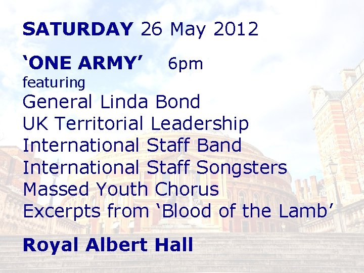 SATURDAY 26 May 2012 ‘ONE ARMY’ 6 pm featuring General Linda Bond UK Territorial