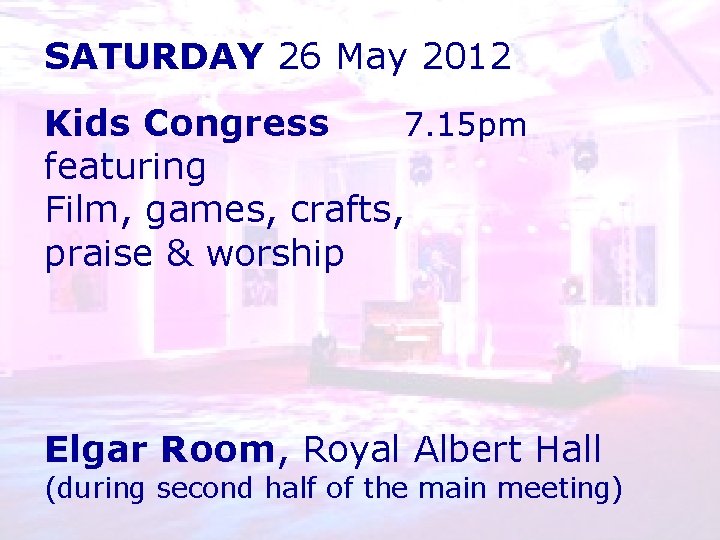 SATURDAY 26 May 2012 Kids Congress 7. 15 pm featuring Film, games, crafts, praise