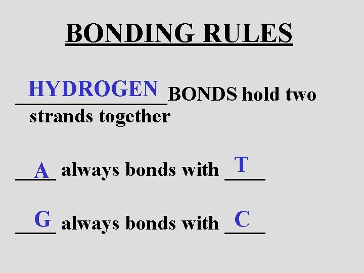 BONDING RULES HYDROGEN ________BONDS hold two strands together T ____ A always bonds with