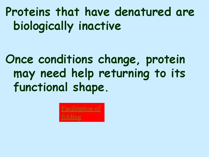 Proteins that have denatured are biologically inactive Once conditions change, protein may need help