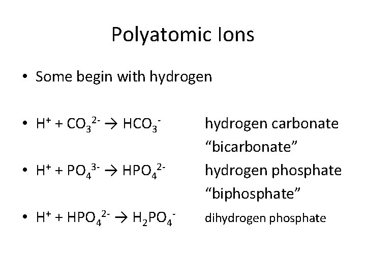 Polyatomic Ions • Some begin with hydrogen • H+ + CO 32 - → Polyatomic Ions • Some begin with hydrogen • H+ + CO 32 - →