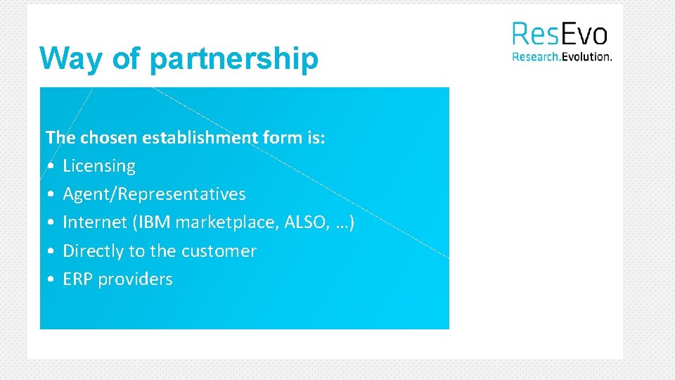 Way of partnership The chosen establishment form is: • Licensing • Agent/Representatives • Internet