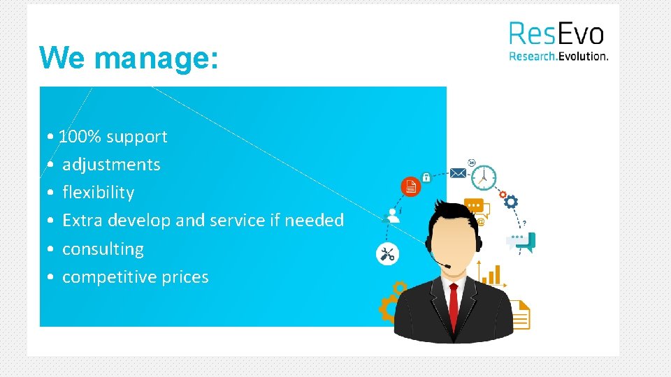 We manage: • 100% support • adjustments • flexibility • Extra develop and service