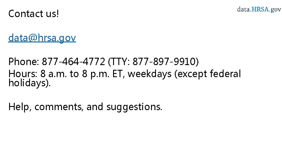 Contact us! data@hrsa. gov Phone: 877 -464 -4772 (TTY: 877 -897 -9910) Hours: 8